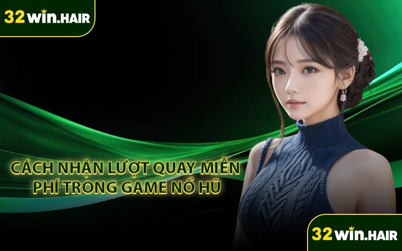 Cách Nhận Lượt Quay Miễn Phí Trong Game Nổ Hũ