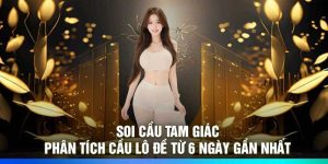 Soi cầu tam giác – Phân tích cầu lô đề từ 6 ngày gần nhất
